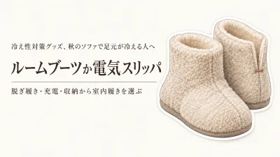 ルームブーツと電気スリッパを比較｜秋のソファ時間に備える脱ぎ履き・充電・収納